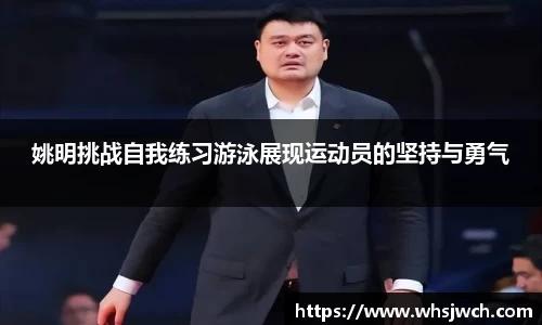 姚明挑战自我练习游泳展现运动员的坚持与勇气