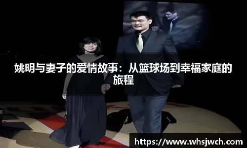 姚明与妻子的爱情故事：从篮球场到幸福家庭的旅程